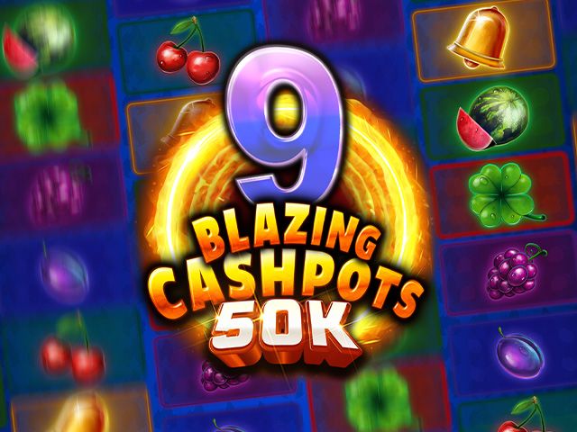9 Blazing Cashpots 50K